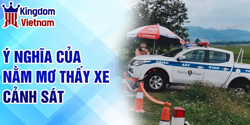 Nằm Mơ Thấy Xe Cảnh Sát - Khám Phá Cảm Xúc Từ Giấc Mơ 2 Ý nghĩa của nằm mơ thấy xe cảnh sát