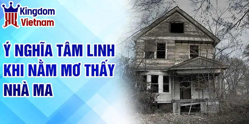 Nằm Mơ Thấy Nhà Ma: Lời Nhắn Nhủ Hay Điềm Báo Đáng Lo? 2 Ý nghĩa tâm linh khi nằm mơ thấy nhà ma