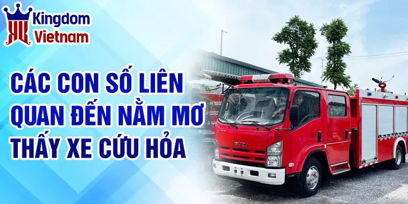 Nằm Mơ Thấy Xe Cứu Hỏa - Tìm Hiểu Ý Nghĩa Và Lời Giải Thích 3 Các con số liên quan đến nằm mơ thấy xe cứu hỏa