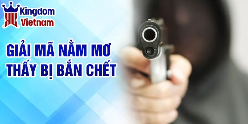 Nằm mơ thấy bị bắn chết - Khám Phá Bí Ẩn Và Thông Điệp 3 Giải mã nằm mơ thấy bị bắn chết