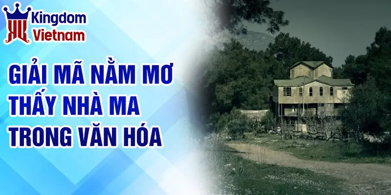 Nằm Mơ Thấy Nhà Ma: Lời Nhắn Nhủ Hay Điềm Báo Đáng Lo? 4 Giải mã nằm mơ thấy nhà ma trong văn hóa