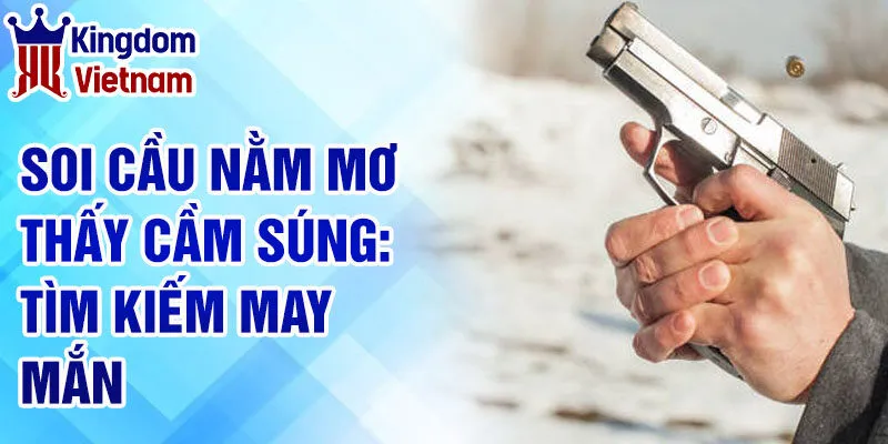 Nằm Mơ Thấy Cầm Súng: Những Thông Điệp Từ Tâm Linh 4 Soi cầu nằm mơ thấy cầm súng: tìm kiếm may mắn