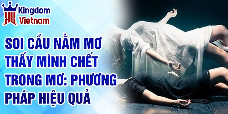 Nằm Mơ Thấy Mình Chết Trong Mơ: Giải Mã Và Con Số May Mắn 4 Soi cầu nằm mơ thấy mình chết trong mơ: phương pháp hiệu quả