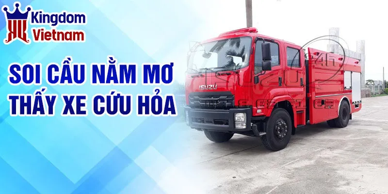 Nằm Mơ Thấy Xe Cứu Hỏa - Tìm Hiểu Ý Nghĩa Và Lời Giải Thích 4 Soi cầu nằm mơ thấy xe cứu hỏa