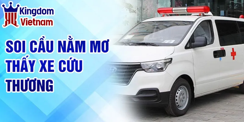 Nằm Mơ Thấy Xe Cứu Thương: Dự Đoán Vận May Và Cảnh Báo 4 Soi cầu nằm mơ thấy xe cứu thương