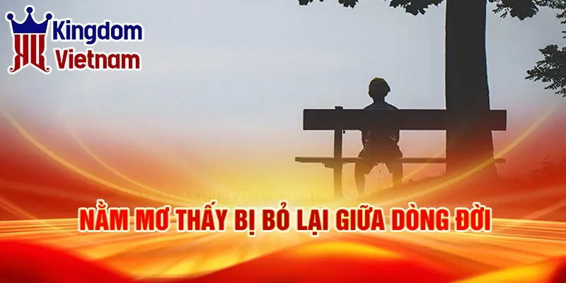 Nằm Mơ Thấy Bị Bỏ Lại: Khám Phá Ý Nghĩa Kỳ Bí 2 Nằm mơ thấy bị bỏ lại giữa dòng đời