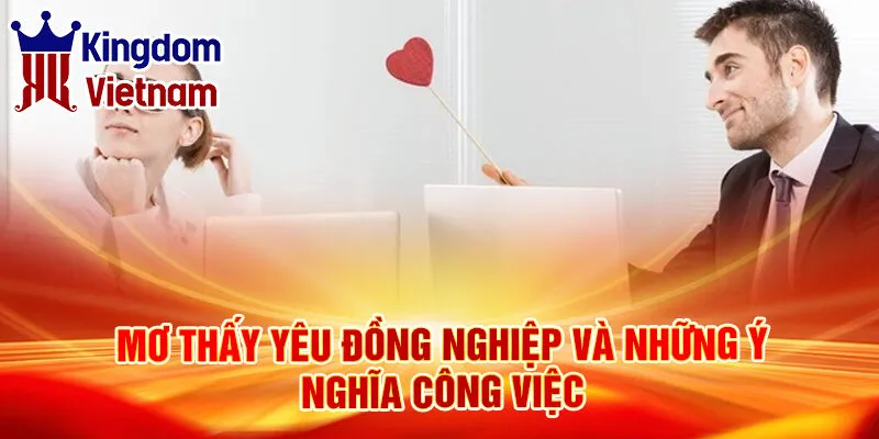 Nằm Mơ Thấy Yêu Người Khác: Ý Nghĩa Và Con Số May Mắn 3 Mơ thấy yêu đồng nghiệp và những ý nghĩa công việc