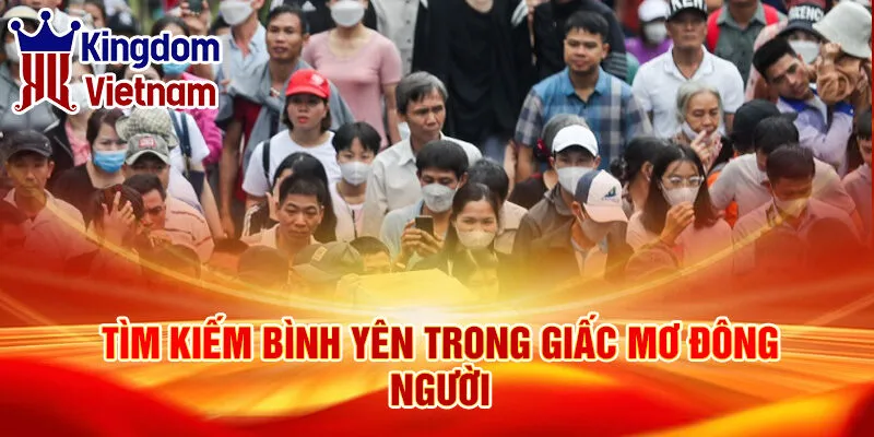 Nằm Mơ Thấy Đông Người: Điềm Lành Và Số Vận May Mắn 4 Tìm kiếm bình yên trong giấc mơ đông người